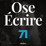 Ose Écrire, épisode 71