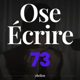 Ose Écrire, épisode 73
