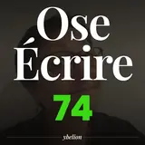 Ose Écrire, épisode 74