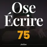 Ose Écrire, épisode 75