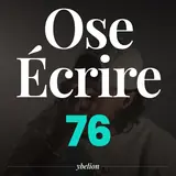 Ose Écrire, épisode 76