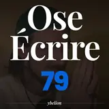 Ose Écrire, épisode 79