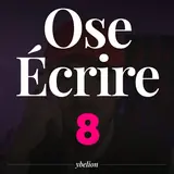 Ose Écrire, épisode 8