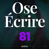 Ose Écrire, épisode 81