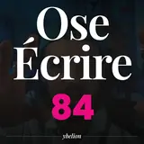 Ose Écrire, épisode 84