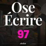 Ose Écrire, épisode 97