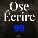 Ose Écrire, épisode 99